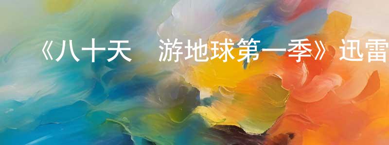 柴田的網絡影視資源,《八十天環游地球第一季》迅雷下載/在線觀看-都市情感-美劇天堂